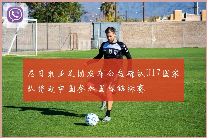 尼日利亚足协发布公告确认U17国家队将赴中国参加国际锦标赛